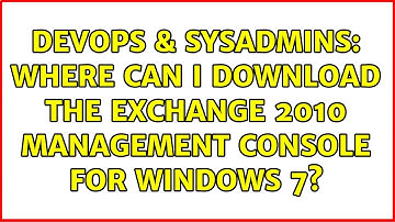 DevOps & SysAdmins: Where can I download the Exchange 2010 Management Console for Windows 7?