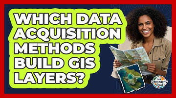 Which Data Acquisition Methods Build GIS Layers?