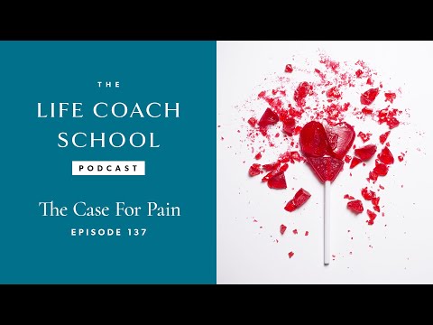 The Case for Pain | The Life Coach School Podcast with Brooke Castillo Ep #137