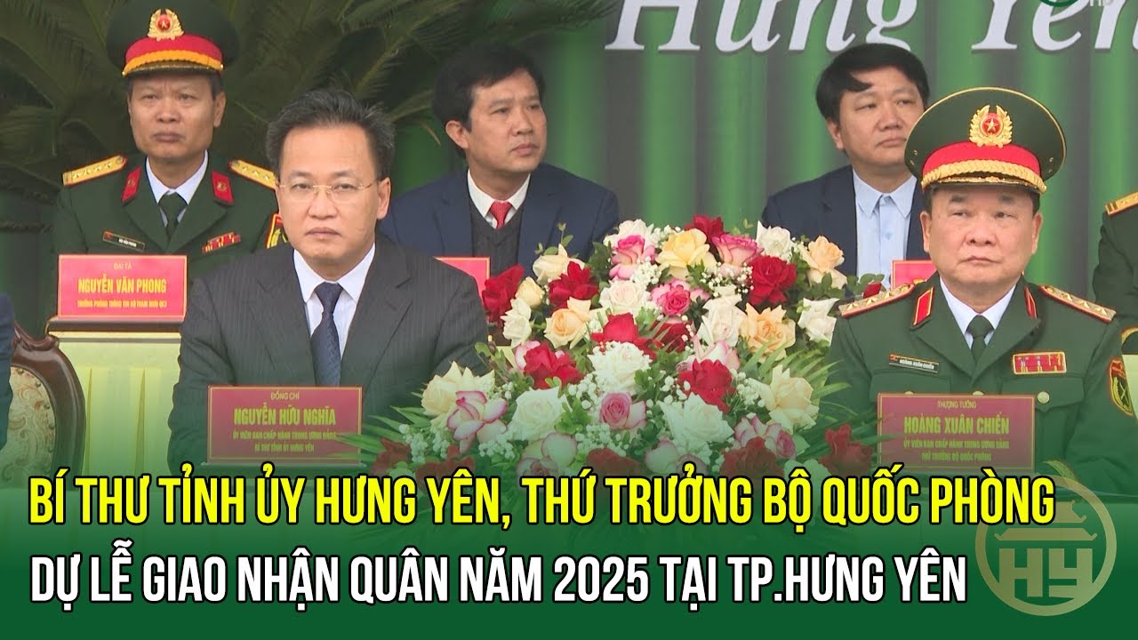 Bí Thư Tỉnh Ủy Hưng Yên, Thứ Trưởng Bộ Quốc Phòng Dự Lễ Giao Nhận Quân Năm 2025 Tại TP Hưng Yên