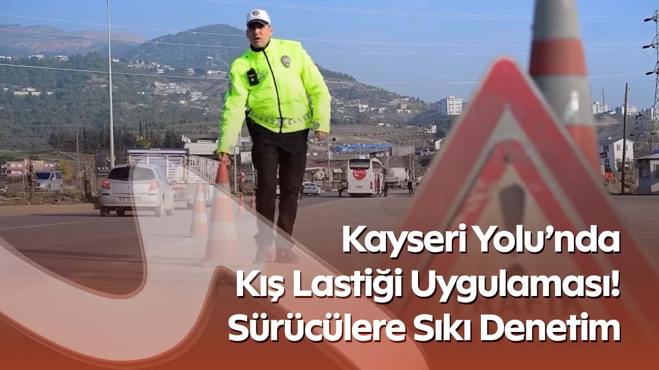 Kahramanmaraş’ta Kış Lastiği Denetimi! Emniyet Ekipleri Sahada