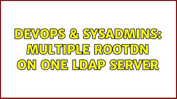 DevOps & SysAdmins: Multiple rootdn on one ldap server (3 Solutions!!)