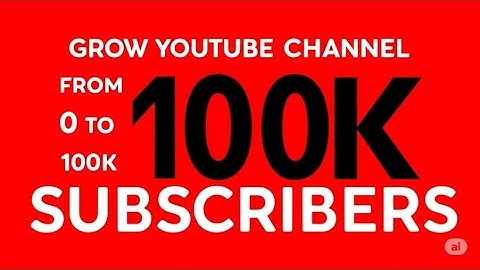 How to Grow YouTube Channel from 0 to 100K Subscribers