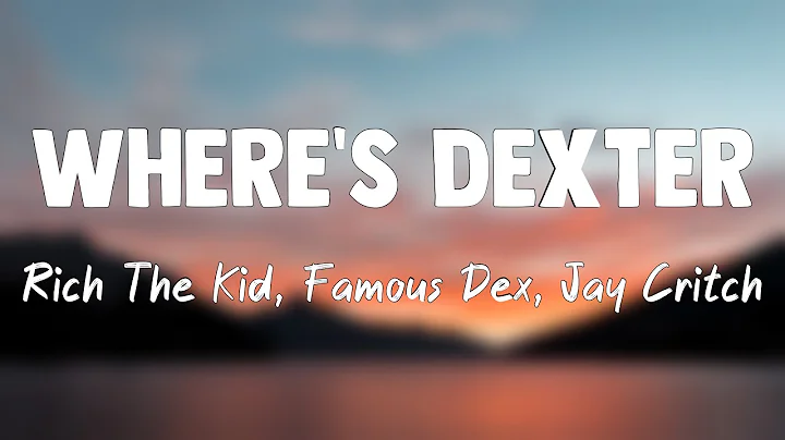 Where's Dexter - Rich The Kid, Famous Dex, Jay Critch{Lyrics Video}
