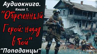 АУДИОКНИГА | ПОПАДАНЦЫ: "ОБРЕЧЕННЫЙ ГЕРОЙ: НАЗАД В БОЙ". КНИГА 1.