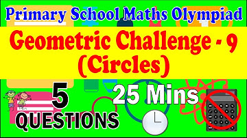 Primary School Math Olympiad - Geometric Challenge 9. Circles. 5 Questions, 25 Minutes.