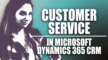 Top 3 Reasons to Use Customer Service in Dynamics 365 CRM