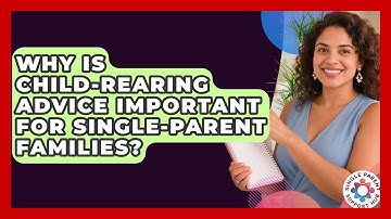 Why Is Child-Rearing Advice Important for Single-Parent Families? | Single Parent Support Hub News