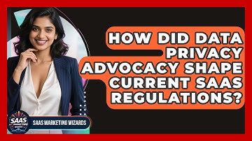 How Did Data Privacy Advocacy Shape Current SaaS Regulations? - Saas Marketing Wizards