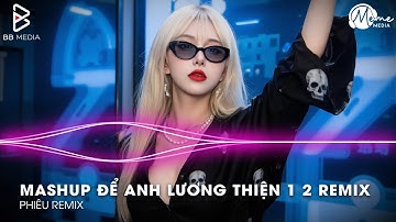 MASHUP ĐỂ ANH LƯƠNG THIỆN 1 2 REMIX - CẢM GIÁC KHÔNG AN TOÀN REMIX - HẠNH PHÚC KHÓ TÌM LẮM REMIX
