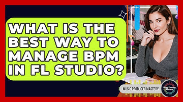 What Is The Best Way To Manage BPM In FL Studio? - Music Producer Mastery