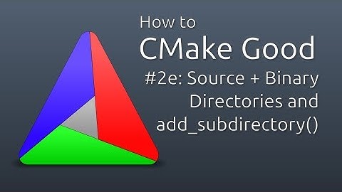 How to CMake Good - 2e - Source/Binary Directories and add_subdirectory()