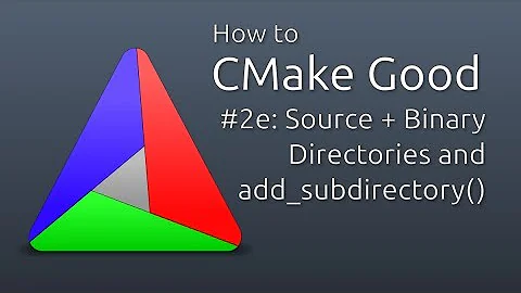 How to CMake Good - 2e - Source/Binary Directories and add_subdirectory()