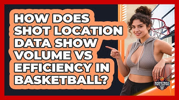 How Does Shot Location Data Show Volume Vs Efficiency In Basketball? - Basketball Stats Central