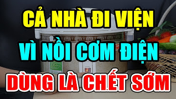 CẢNH BÁO: NỒI CƠM ĐIỆN CỰC KỲ NGUY HIỂM Nếu Có 5 Dấu Hiệu Này, Dùng Là Ung Thư Có Ngày CHẾTT ĐỘT TỬ