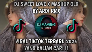 DJ SWEET LOVE X MASHUP OLD BY ARDI RMX || VIRAL TIKTOK TERBARU MENGKANE 2025 !!