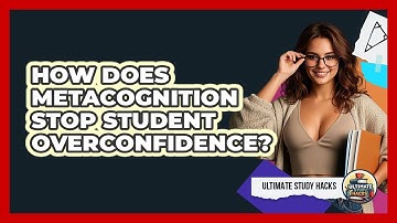 How Does Metacognition Stop Student Overconfidence? - Ultimate Study Hacks