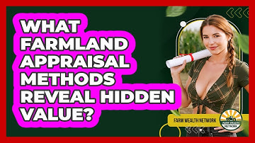 What Farmland Appraisal Methods Reveal Hidden Value? - Farm Wealth Network