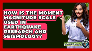 How Is The Moment Magnitude Scale Used In Earthquake Research And Seismology?