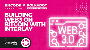 Encode x Polkadot Spring 2023 Hackathon: Building Web3 on Bitcoin with Interlay