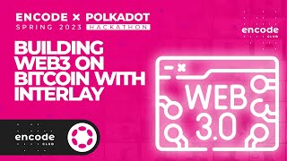 Encode x Polkadot Spring 2023 Hackathon: Building Web3 on Bitcoin with Interlay