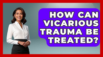 How Can Vicarious Trauma Be Treated? - PTSD Support Channel