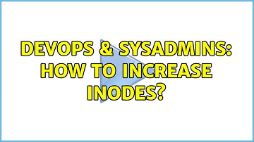 DevOps & SysAdmins: How to increase inodes? (2 Solutions!!)