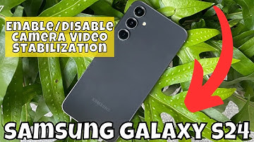 How to Enable/Disable Camera Video Stabilization SE Samsung Galaxy S24