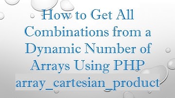How to Get All Combinations from a Dynamic Number of Arrays Using PHP array_cartesian_product
