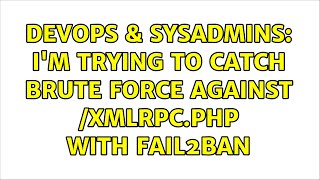 Famous DevOps & SysAdmins: I'm trying to catch brute force against /xmlrpc.php with fail2ban Wealth