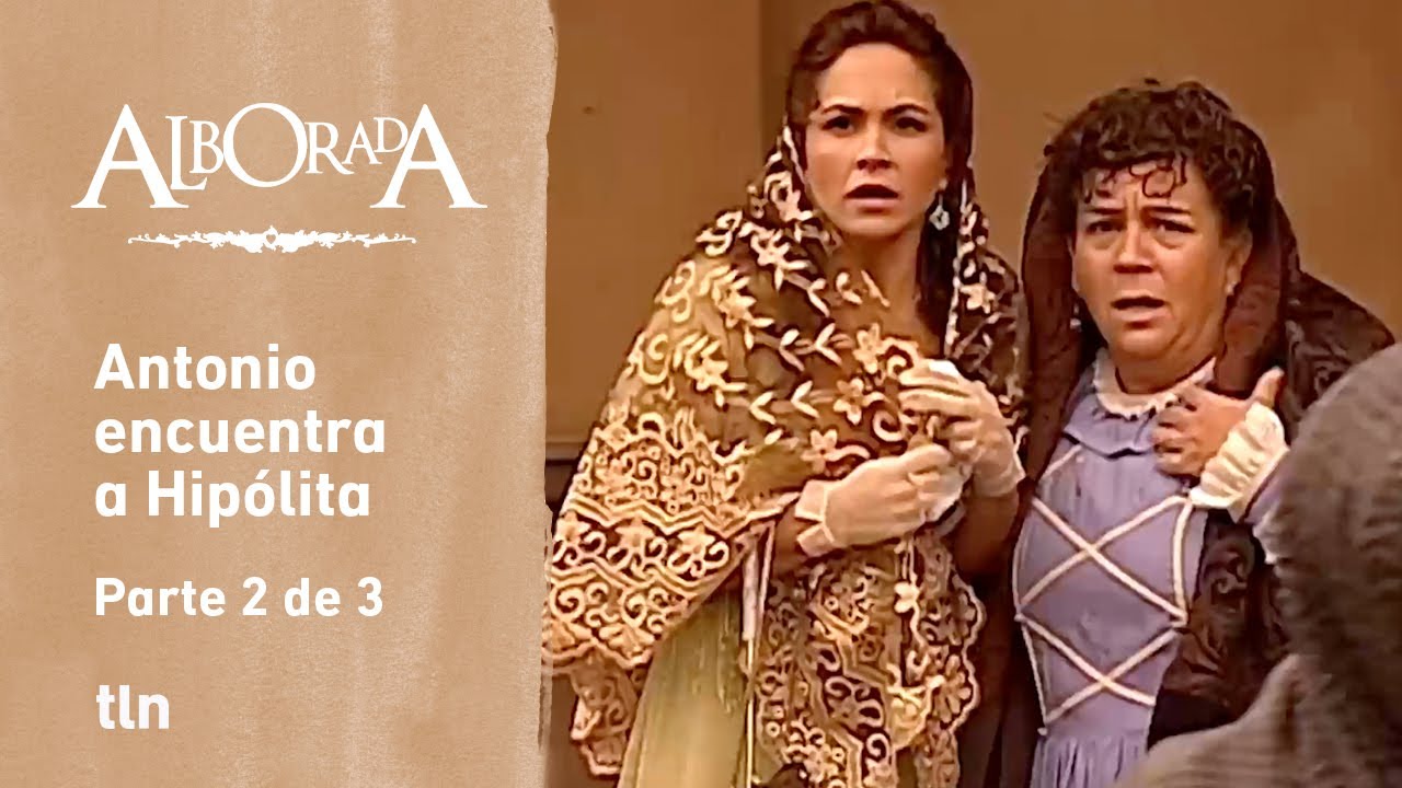 Alborada 2/3 Antonio se entera que Hipólita tiene un hijo con Luis | C-17 | tlnovelas