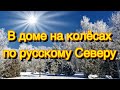 В ДОМЕ НА КОЛЁСАХ ПО РУССКОМУ СЕВЕРУ/ Оглавление в описании👇