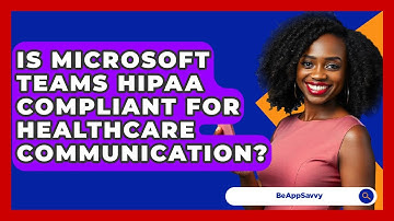 Is Microsoft Teams HIPAA Compliant For Healthcare Communication? - Be App Savvy