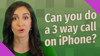 Can you do a 3 way call on iPhone?