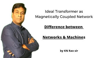 Ideal Transformer as Coupled Network | Difference b/w Machines & Networks | GATE EE | KN Rao