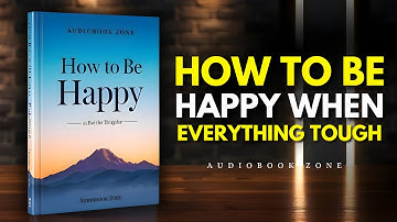 How to Be Happy Even When Life Gets Tough (Audiobook)