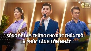 Video nhạc Thánh Ca | Sống để làm chứng cho Đức Chúa Trời là phúc lành lớn nhất