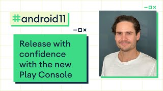 Release with confidence with the new Play Console