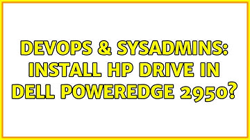 DevOps & SysAdmins: Install HP drive in Dell PowerEdge 2950? (2 Solutions!!)