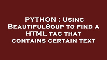 PYTHON : Using BeautifulSoup to find a HTML tag that contains certain text