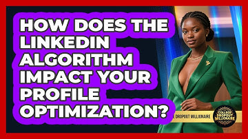How Does The LinkedIn Algorithm Impact Your Profile Optimization? - College Dropout Millionaire