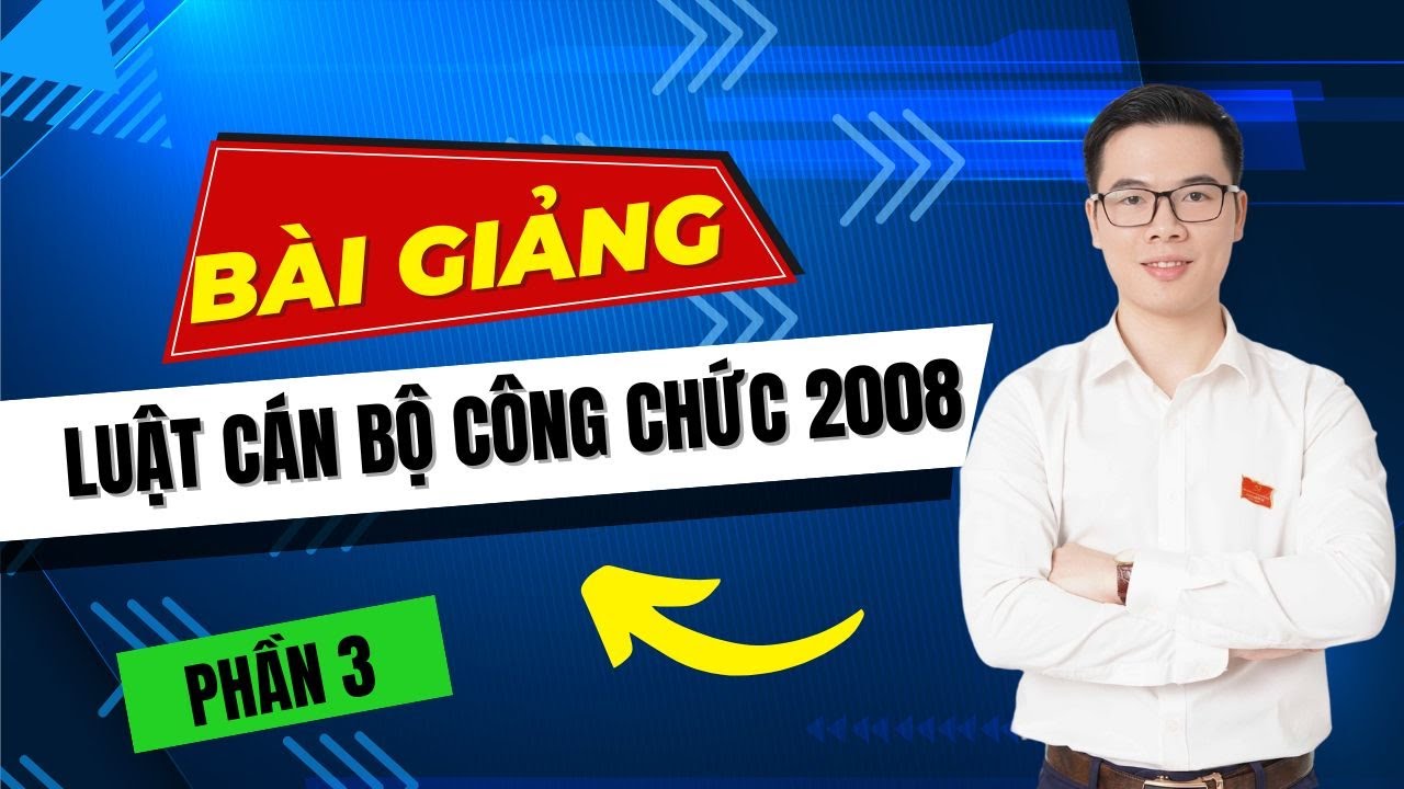 Luật cán bộ công chức 2008 ( Phần 3 ) | Thầy Thắng