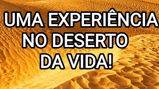 Uma experiencia no deserto da vida!