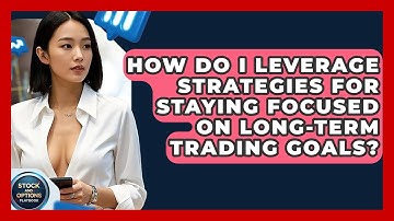 How Do I Leverage Strategies For Staying Focused On Long-term Trading Goals?