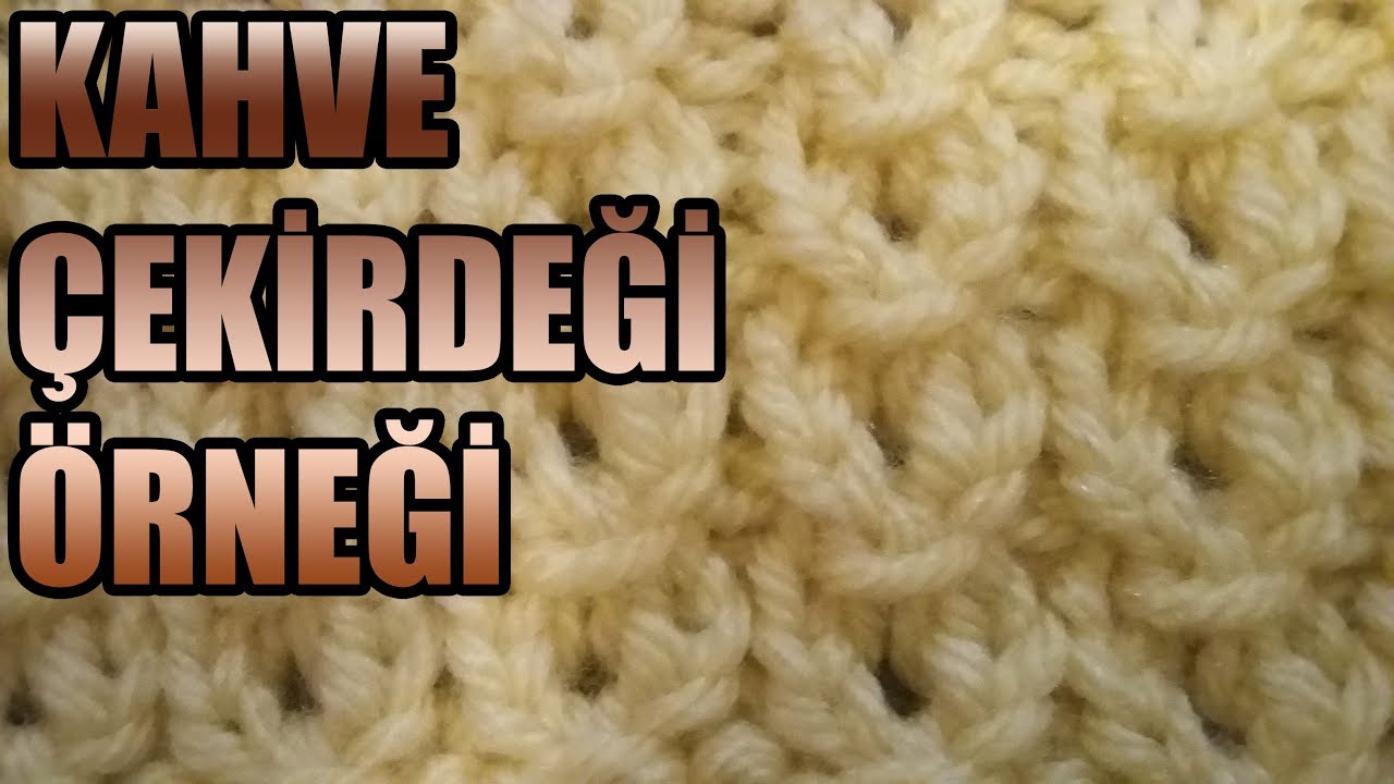 KAHVE ÇEKİRDEĞİ ÖRNEĞİ ÖRGÜ ÖRNEKLERİ YouTube