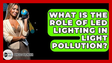 What Is The Role Of LED Lighting In Light Pollution? - Physics Frontier