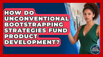 How Do Unconventional Bootstrapping Strategies Fund Product Development? - The Startup Growth Hub