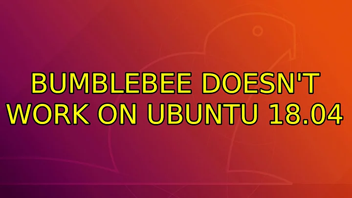 Ubuntu: bumblebee doesn't work on Ubuntu 18.04 (2 Solutions!!)