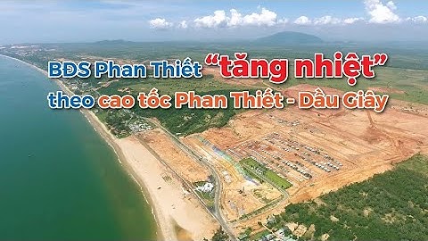 Bất động sản nghỉ dưỡng Phan Thiết “TĂNG NHIỆT” theo cao tốc Phan Thiết - Dầu Giây | CAFELAND