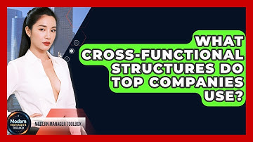What Cross-functional Structures Do Top Companies Use? - Modern Manager Toolbox
